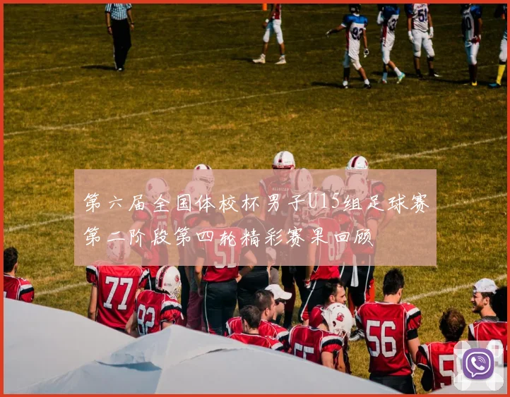 第六届全国体校杯男子U15组足球赛第二阶段第四轮精彩赛果回顾