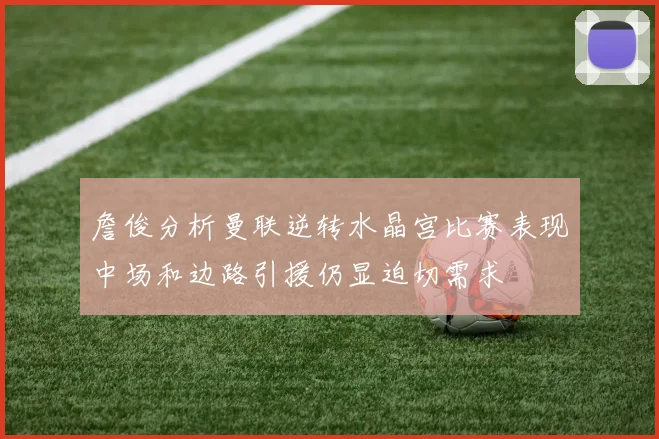 詹俊分析曼联逆转水晶宫比赛表现中场和边路引援仍显迫切需求